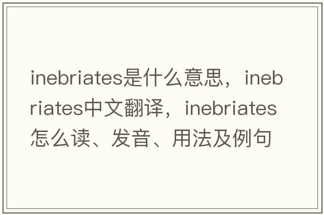 inebriates是什么意思，inebriates中文翻譯，inebriates怎么讀、發(fā)音、用法及例句