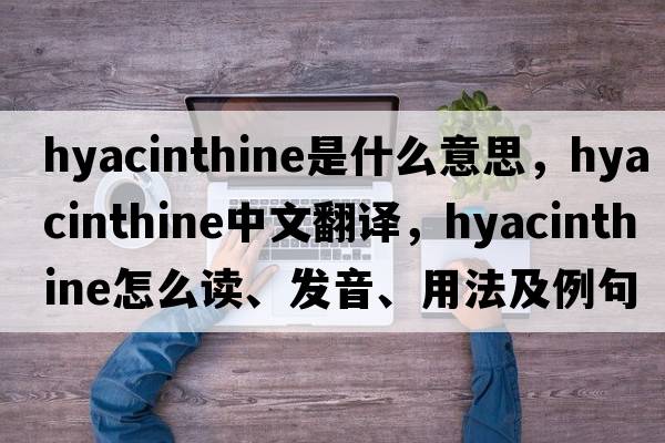 hyacinthine是什么意思，hyacinthine中文翻譯，hyacinthine怎么讀、發(fā)音、用法及例句