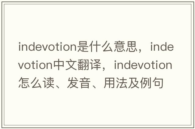 indevotion是什么意思，indevotion中文翻譯，indevotion怎么讀、發(fā)音、用法及例句