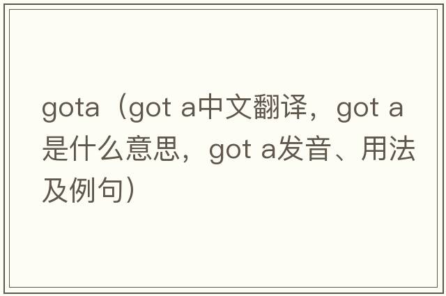 gota（got a中文翻譯，got a是什么意思，got a發(fā)音、用法及例句）