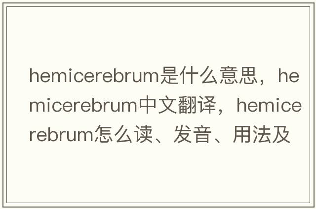 hemicerebrum是什么意思，hemicerebrum中文翻譯，hemicerebrum怎么讀、發(fā)音、用法及例句