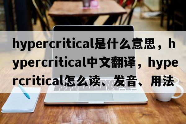 hypercritical是什么意思，hypercritical中文翻譯，hypercritical怎么讀、發(fā)音、用法及例句