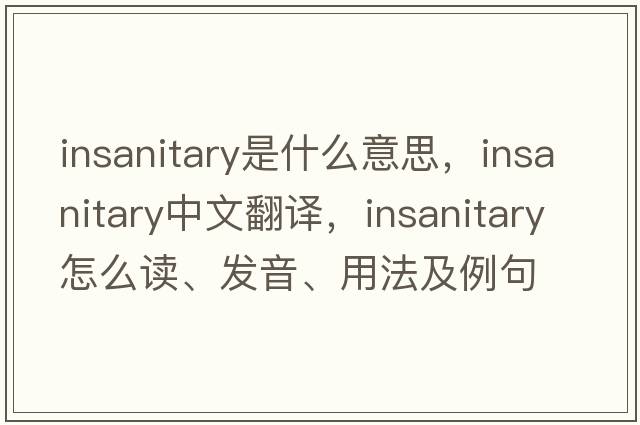 insanitary是什么意思，insanitary中文翻譯，insanitary怎么讀、發(fā)音、用法及例句