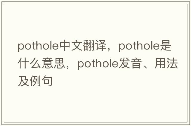 pothole中文翻譯，pothole是什么意思，pothole發(fā)音、用法及例句