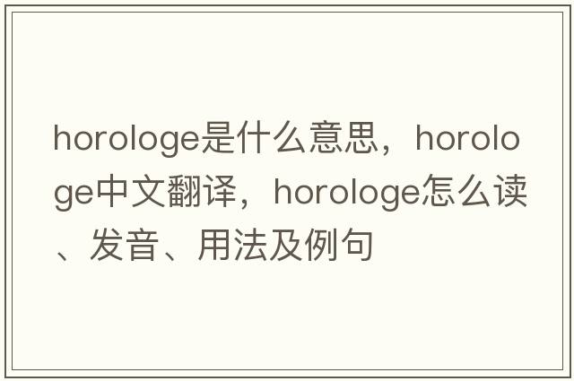 horologe是什么意思，horologe中文翻譯，horologe怎么讀、發(fā)音、用法及例句