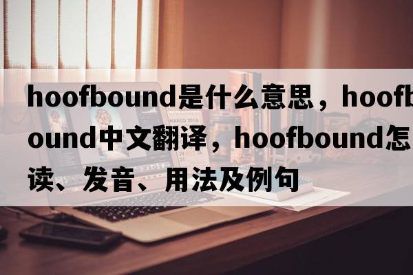 hoofbound是什么意思，hoofbound中文翻譯，hoofbound怎么讀、發(fā)音、用法及例句