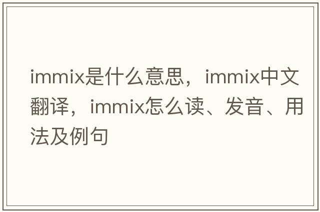 immix是什么意思，immix中文翻譯，immix怎么讀、發(fā)音、用法及例句