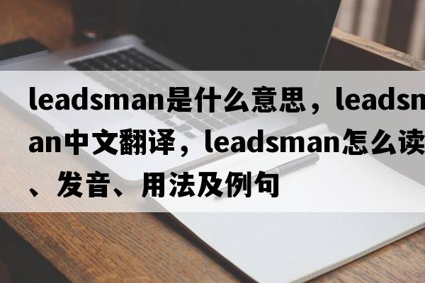 leadsman是什么意思，leadsman中文翻譯，leadsman怎么讀、發(fā)音、用法及例句