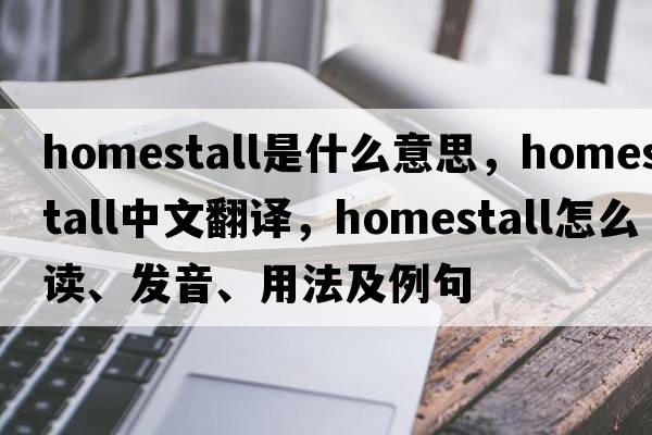 homestall是什么意思，homestall中文翻譯，homestall怎么讀、發(fā)音、用法及例句