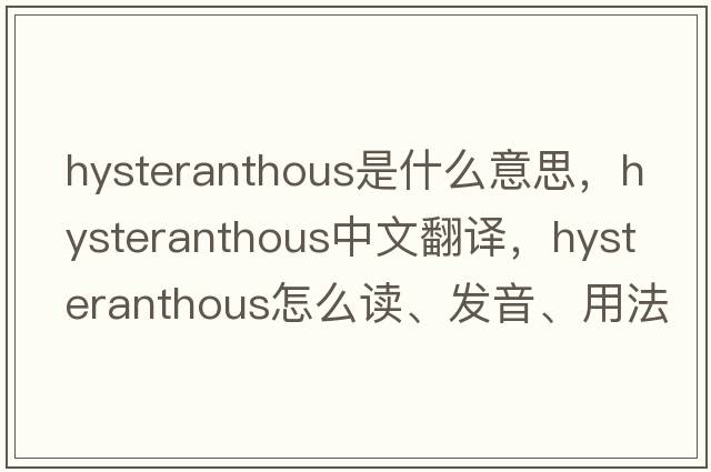 hysteranthous是什么意思，hysteranthous中文翻譯，hysteranthous怎么讀、發(fā)音、用法及例句