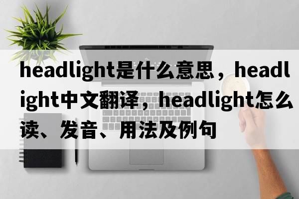 headlight是什么意思，headlight中文翻譯，headlight怎么讀、發(fā)音、用法及例句