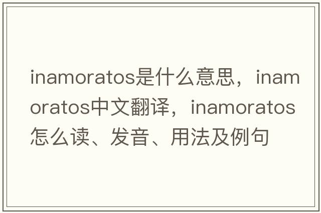 inamoratos是什么意思，inamoratos中文翻譯，inamoratos怎么讀、發(fā)音、用法及例句
