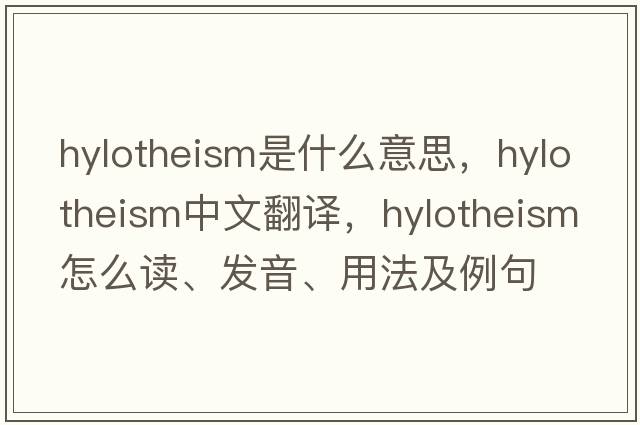 hylotheism是什么意思，hylotheism中文翻譯，hylotheism怎么讀、發(fā)音、用法及例句
