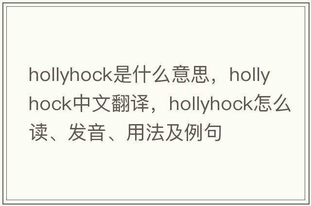 hollyhock是什么意思，hollyhock中文翻譯，hollyhock怎么讀、發(fā)音、用法及例句
