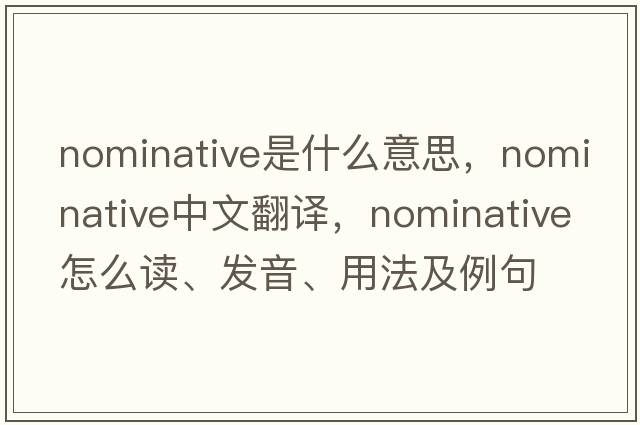 nominative是什么意思，nominative中文翻譯，nominative怎么讀、發(fā)音、用法及例句