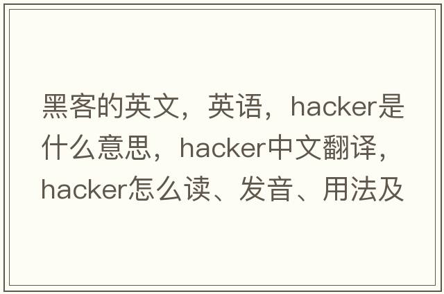 黑客的英文，英語(yǔ)，hacker是什么意思，hacker中文翻譯，hacker怎么讀、發(fā)音、用法及例句