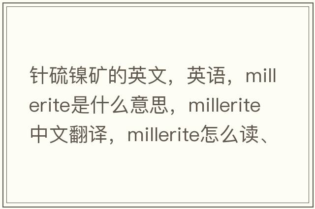 針硫鎳礦的英文，英語(yǔ)，millerite是什么意思，millerite中文翻譯，millerite怎么讀、發(fā)音、用法及例句