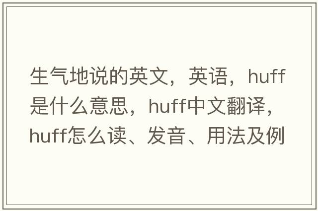 生氣地說(shuō)的英文，英語(yǔ)，huff是什么意思，huff中文翻譯，huff怎么讀、發(fā)音、用法及例句