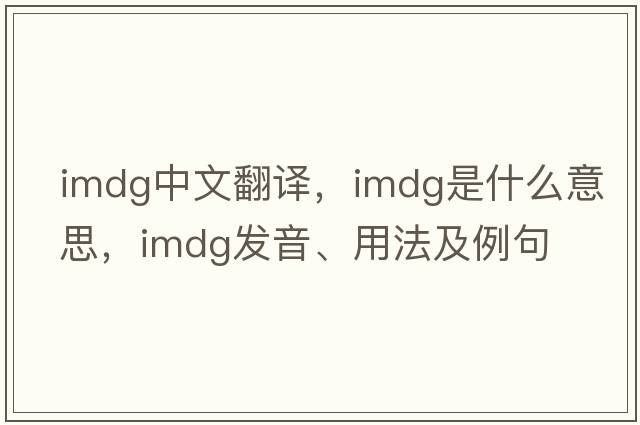 imdg中文翻譯，imdg是什么意思，imdg發(fā)音、用法及例句