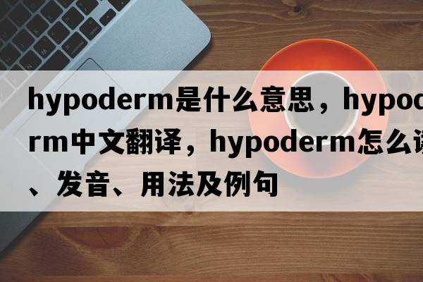 hypoderm是什么意思，hypoderm中文翻譯，hypoderm怎么讀、發(fā)音、用法及例句