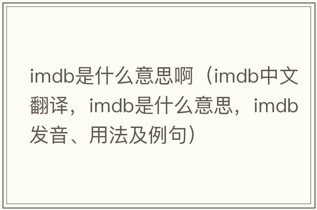 imdb是什么意思?。╥mdb中文翻譯，imdb是什么意思，imdb發(fā)音、用法及例句）