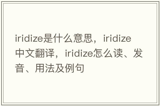 iridize是什么意思，iridize中文翻譯，iridize怎么讀、發(fā)音、用法及例句