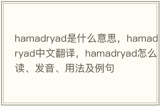 hamadryad是什么意思，hamadryad中文翻譯，hamadryad怎么讀、發(fā)音、用法及例句