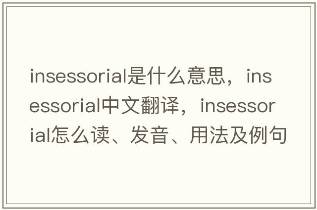 insessorial是什么意思，insessorial中文翻譯，insessorial怎么讀、發(fā)音、用法及例句