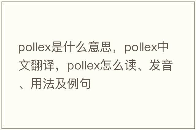 pollex是什么意思，pollex中文翻譯，pollex怎么讀、發(fā)音、用法及例句