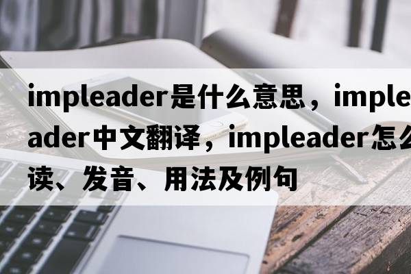 impleader是什么意思，impleader中文翻譯，impleader怎么讀、發(fā)音、用法及例句