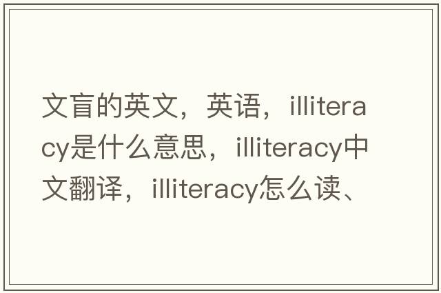 文盲的英文，英語(yǔ)，illiteracy是什么意思，illiteracy中文翻譯，illiteracy怎么讀、發(fā)音、用法及例句