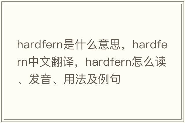 hardfern是什么意思，hardfern中文翻譯，hardfern怎么讀、發(fā)音、用法及例句