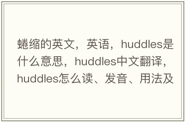 蜷縮的英文，英語(yǔ)，huddles是什么意思，huddles中文翻譯，huddles怎么讀、發(fā)音、用法及例句