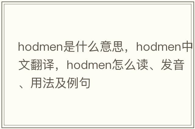 hodmen是什么意思，hodmen中文翻譯，hodmen怎么讀、發(fā)音、用法及例句