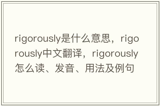 rigorously是什么意思，rigorously中文翻譯，rigorously怎么讀、發(fā)音、用法及例句