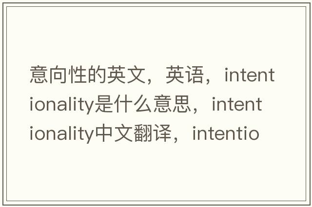 意向性的英文，英語(yǔ)，intentionality是什么意思，intentionality中文翻譯，intentionality怎么讀、發(fā)音、用法及例句