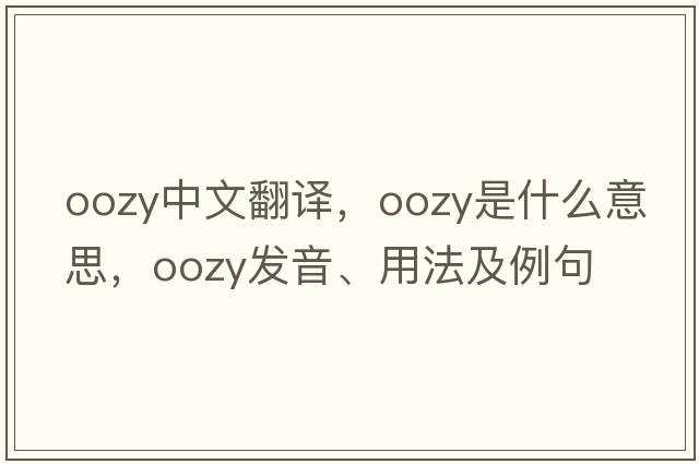 oozy中文翻譯，oozy是什么意思，oozy發(fā)音、用法及例句