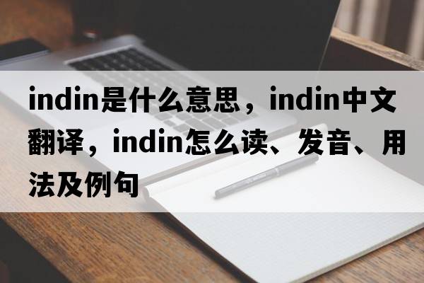 Indin是什么意思，Indin中文翻譯，Indin怎么讀、發(fā)音、用法及例句