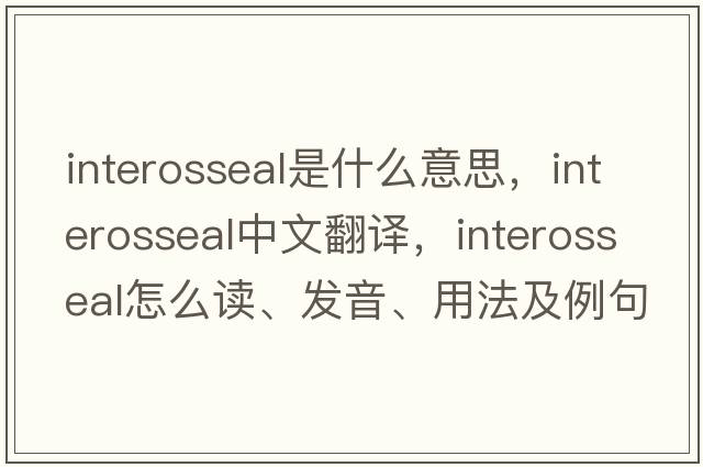 interosseal是什么意思，interosseal中文翻譯，interosseal怎么讀、發(fā)音、用法及例句