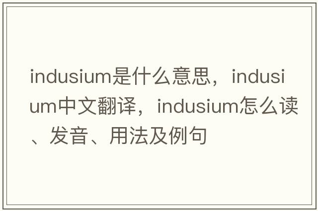 indusium是什么意思，indusium中文翻譯，indusium怎么讀、發(fā)音、用法及例句