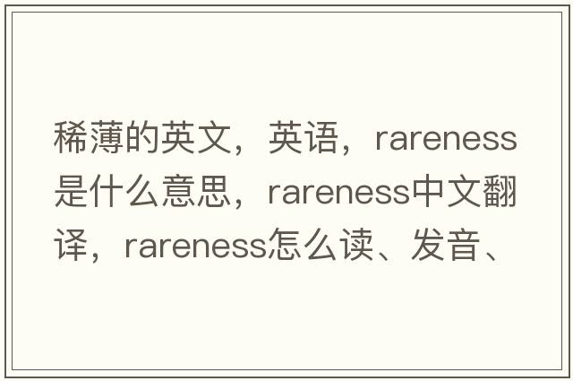 稀薄的英文，英語(yǔ)，rareness是什么意思，rareness中文翻譯，rareness怎么讀、發(fā)音、用法及例句