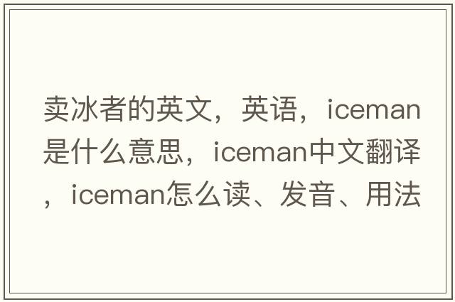 賣(mài)冰者的英文，英語(yǔ)，iceman是什么意思，iceman中文翻譯，iceman怎么讀、發(fā)音、用法及例句
