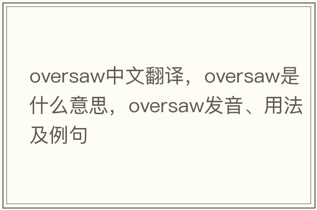 oversaw中文翻譯，oversaw是什么意思，oversaw發(fā)音、用法及例句