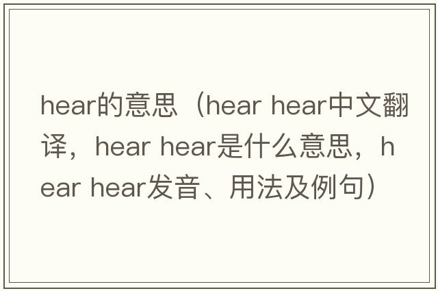 hear的意思（hear hear中文翻譯，hear hear是什么意思，hear hear發(fā)音、用法及例句）