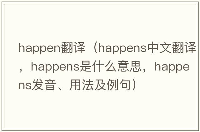 happen翻譯（happens中文翻譯，happens是什么意思，happens發(fā)音、用法及例句）