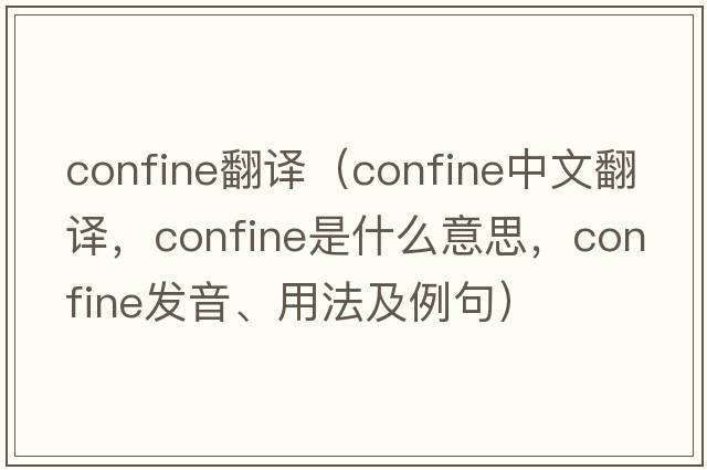 confine翻譯（confine中文翻譯，confine是什么意思，confine發(fā)音、用法及例句）