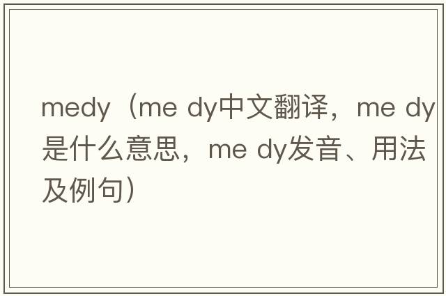 medy（me dy中文翻譯，me dy是什么意思，me dy發(fā)音、用法及例句）