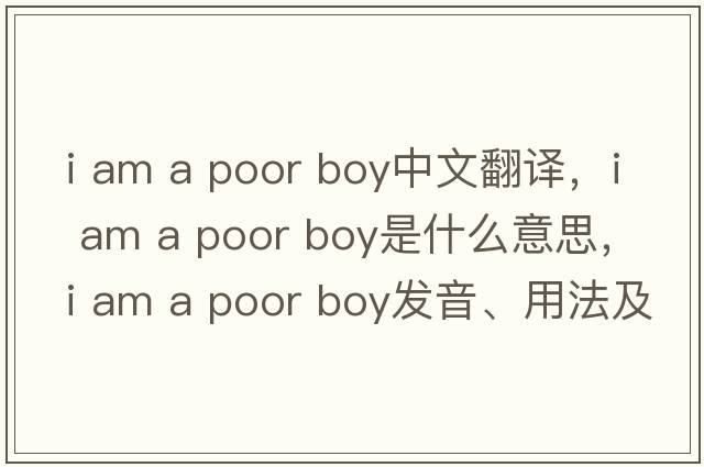 i am a poor boy中文翻譯，i am a poor boy是什么意思，i am a poor boy發(fā)音、用法及例句