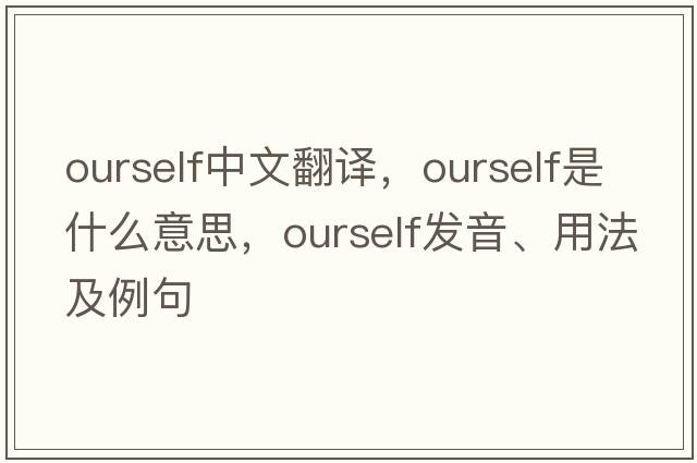 ourself中文翻譯，ourself是什么意思，ourself發(fā)音、用法及例句