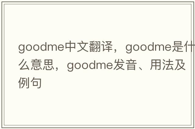 goodme中文翻譯，goodme是什么意思，goodme發(fā)音、用法及例句